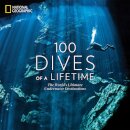 100 Dives of a Lifetime : The World's Ultimate Underwater Destinations