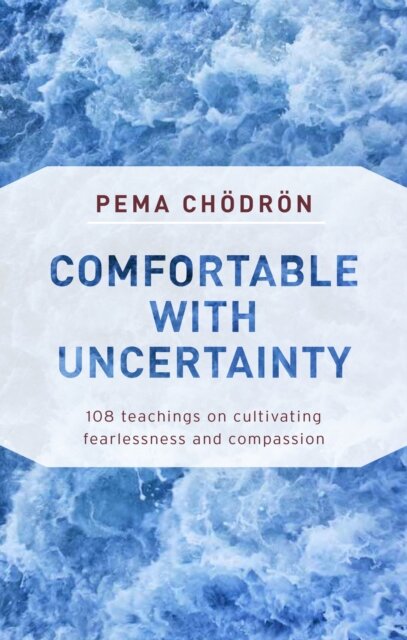 Comfortable with Uncertainty : 108 Teachings on Cultivating Fearlessness and Compassion
