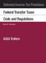 Selected Income Tax Provisions, Federal Transfer Taxes, Code and Regulations, 2022