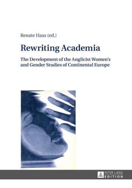 Rewriting Academia : The Development of the Anglicist Women's and Gender Studies of Continental Europe
