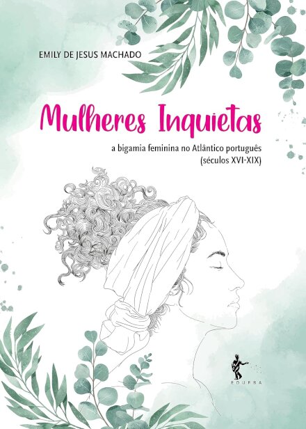 Mulheres Inquietas: Bigamia No Atlântico Português Séc.16-19