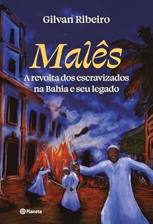 Malês: A Revolta Dos Escravizados Na Bahia E Seu Legado
