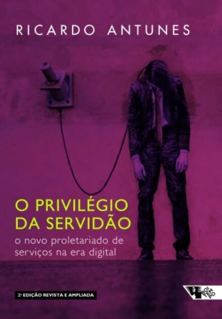 O Privilégio Da Servidão: Proletariado Serviços Era Digital