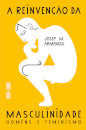 A Reinvenção da Masculinidade