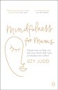 Mindfulness for Mums : Simple ways to help you and your family feel calm, connected and content