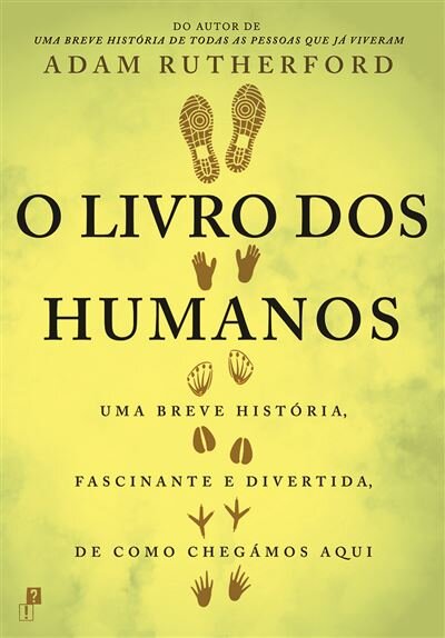 O Livro dos Humanos - Uma Breve História, Fascinante e Divertida, de como Chegámos Aqui
