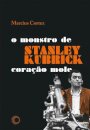 Stanley Kubrick: O Monstro De Coração Mole