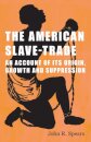 The American Slave-Trade - An Account of its Origin, Growth and Suppression