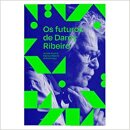 Os Futuros De Darcy Ribeiro