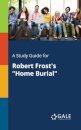 A Study Guide for Robert Frost's "Home Burial"