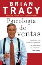 Psicologia de ventas : Como vender mas, mas facil y rapidamente de lo que alguna vez pensaste que fuese posible