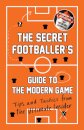 The Secret Footballer's Guide to the Modern Game