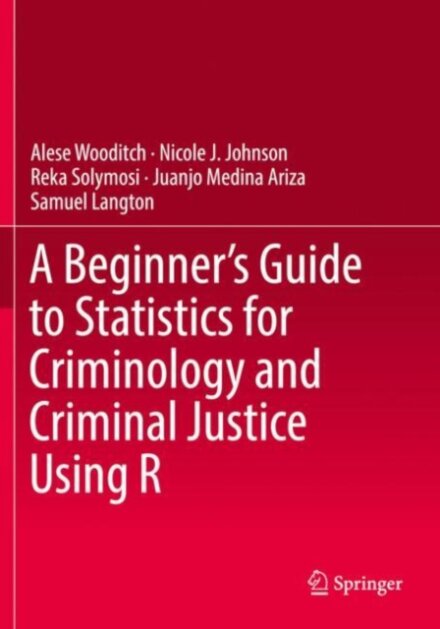 A Beginner’s Guide to Statistics for Criminology and Criminal Justice Using R