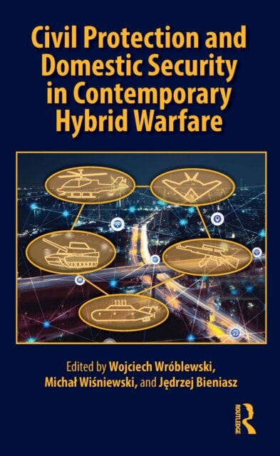 Civil Protection and Domestic Security in Contemporary Hybrid Warfare