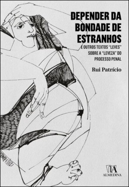 Depender da Bondade de Estranhos - E outros Textos Leves sobre a Leveza do Processo Penal