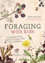 Foraging With Kids - 52 Wild and Free Edibles to Enjoy With Your Children