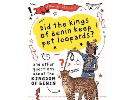 A Question of History: Did the kings of Benin keep pet leopards? And other questions about the kingdom of Benin
