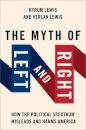 The Myth of Left and Right : How the Political Spectrum Misleads and Harms America