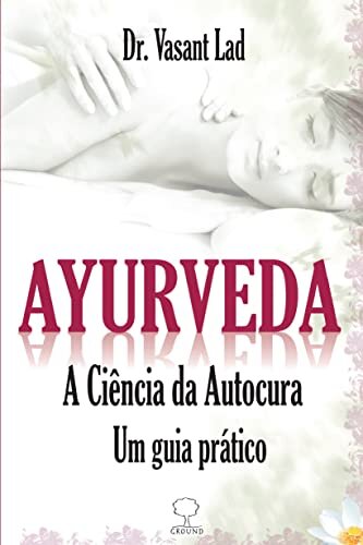 Ayurveda: A Ciência Da Autocura: Um Guia Prático