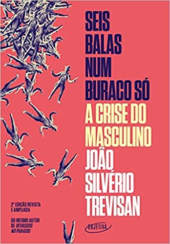 Seis Balas Num Buraco Só: A Crise Do Masculino