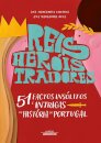 Reis, Heróis, Traidores E 51 Factos Insólitos E Intrigas Da História De Portugal