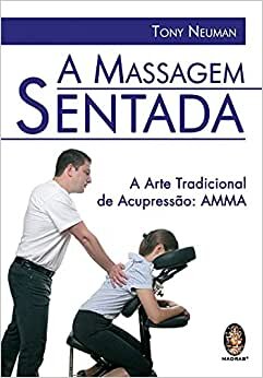 A Massagem Sentada: Arte Tradicional De Acupressão Amma