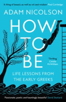 How To Be: Life Lessons From The Early Greeks