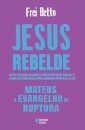 Jesus Rebelde: Mateus, O Evangelho Da Ruptura