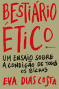 Bestiário Ético-Um Ensaio Sobre A Condição De Todos Os Bichos