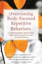 Overcoming Body-Focused Repetitive Behaviors : A Comprehensive Behavioral Treatment for Hair Pulling and Skin Picking