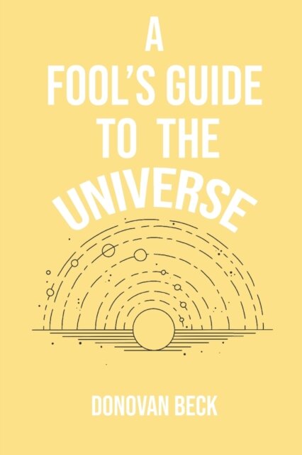A Fool's Guide to the Universe