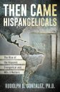Then Came Hispangelicals: The Rise of the Hispanic Evangelical and Why It Matters