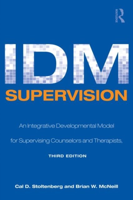 IDM Supervision : An Integrative Developmental Model for Supervising Counselors and Therapists, Third Edition