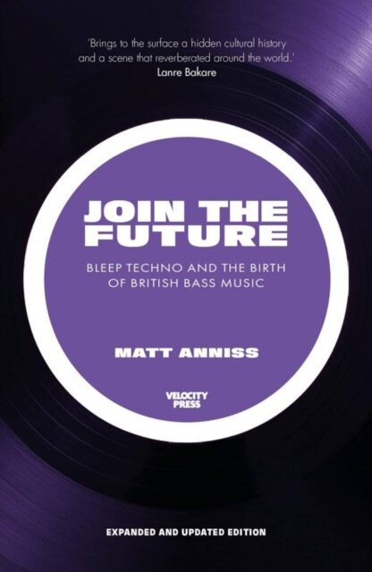 Join the Future : Bleep Techno and the Birth of British Bass Music
