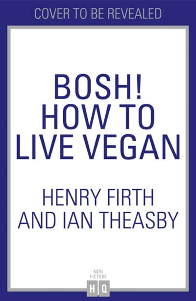 Bosh! How To Live Vegan