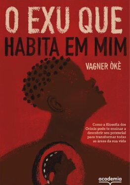 Exu que habita em mim, O: como a filosofia dos Orixás pode t