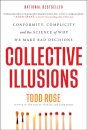 Collective Illusions : Conformity, Complicity, and the Science of Why We Make Bad Decisions