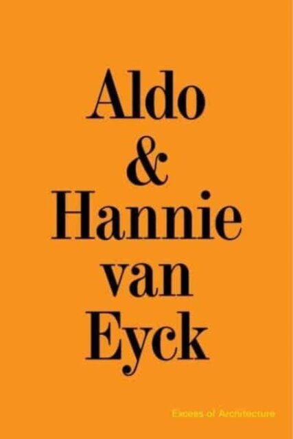 Aldo & Hannie van Eyck. Excess of Architecture