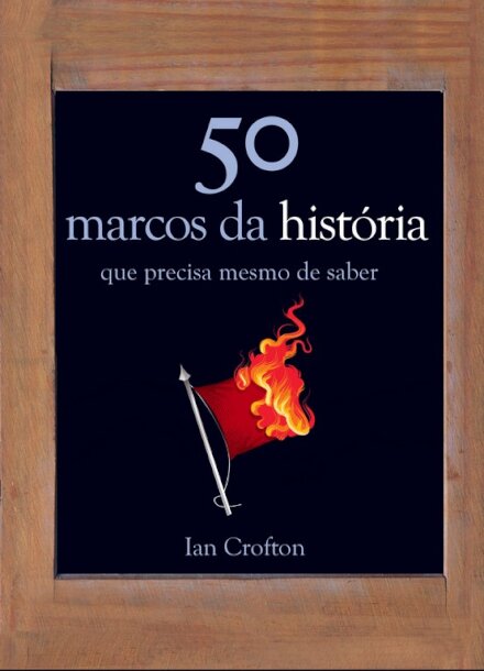 50 Marcos da História Que Precisa Mesmo de Saber