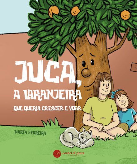 Juca, A Laranjeira Que Queria Crescer E Voar
