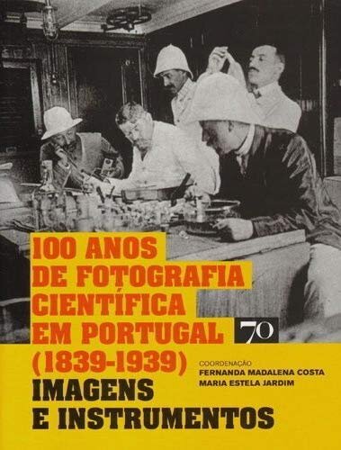 100 Anos de Fotografia Científica em Portugal (1839-1939)