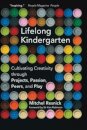 Lifelong Kindergarten : Cultivating Creativity through Projects, Passion, Peers, and Play