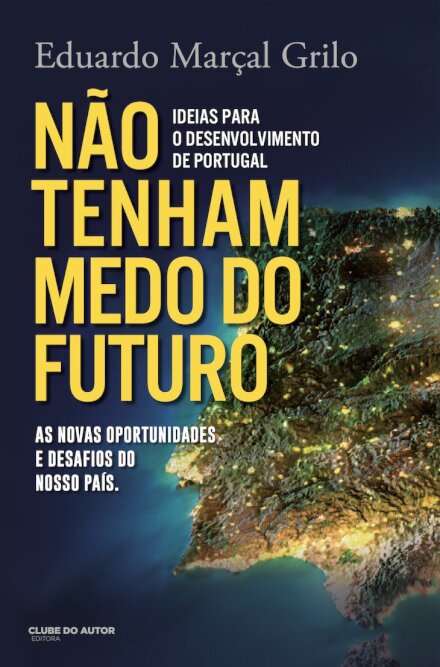 Não Tenham Medo do Futuro - Ideias para o Desenvolvimento de Portugal