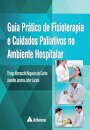 Guia Prático de Fisioterapia e Cuidados Paliativos no Ambiente Hospitalar