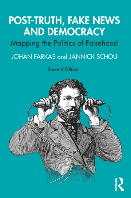 Post-Truth, Fake News and Democracy : Mapping the Politics of Falsehood