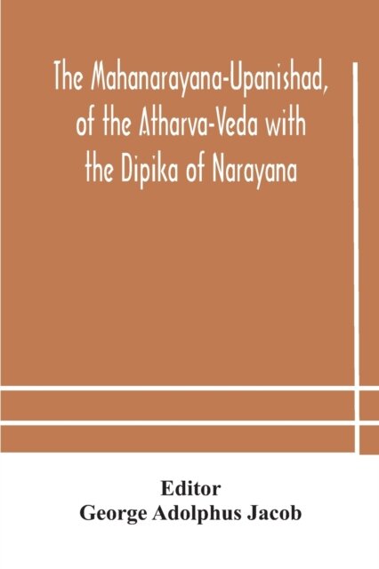 The Mahanarayana-Upanishad, Of The Atharva-Veda With The Dipika Of Narayana