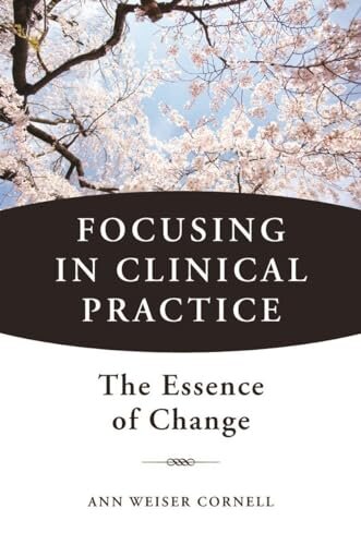 Focusing in Clinical Practice : The Essence of Change
