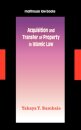 Acquisition and Transfer of Property in Islamic Law