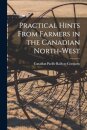 Practical Hints From Farmers in the Canadian North-West [microform]