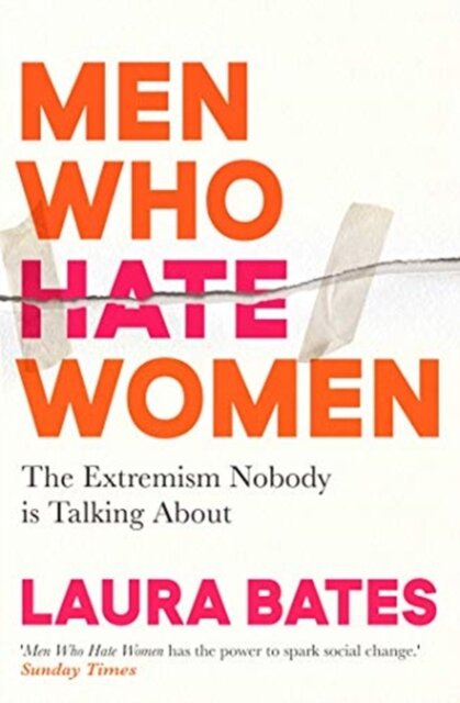 Men Who Hate Women : From Incels To Pickup Artists, The Truth About Extreme Misogyny And How It Affects Us All